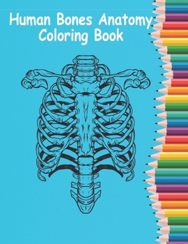 Paperback Human Bones Anatomy Coloring Book: Human Anatomy Coloring Book For Learn and color human bones.(8.5*11)"inch Coloring book