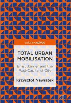 Total Urban Mobilisation: Ernst Jünger and the Post-Capitalist City