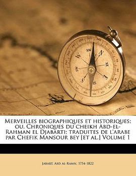 Merveilles biographiques et historiques; ou, Chroniques du cheikh Abd-el-Rahman el Djabarti; traduites de l'arabe par Chefik Mansour bey [et al.] Volume 1