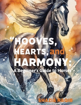 Hooves, Hearts, and Harmony: A Beginner's Guide to Horses
