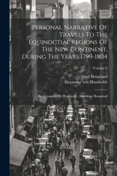 Paperback Personal Narrative Of Travels To The Equinoctial Regions Of The New Continent, During The Years 1799-1804: By Atexander De Humboldt, And Aimé Bonpland Book
