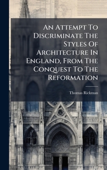 Hardcover An Attempt To Discriminate The Styles Of Architecture In England, From The Conquest To The Reformation Book