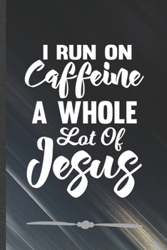 Paperback I Run on Caffeine a Whole Lot of Jesus: Jesus Love Funny Lined Notebook Journal For Blessed Christian, Unique Special Inspirational Birthday Gift, Sch Book