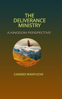 Paperback The Deliverance Ministry: A Kingdom Perspective Book
