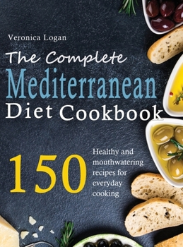 The Complete Mediterranean Diet Cookbook: 150 Easy and mouthwatering recipes for everyday cooking