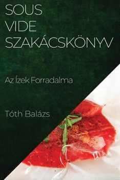 Paperback Sous-Vide Szakácskönyv: Az Ízek Forradalma [Hungarian] Book