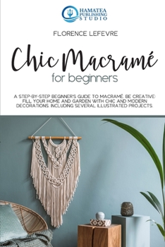 Paperback Chic Macram? for Beginners: A Step-by-Step Beginner's Guide to Macram?. Be Creative: Fill your Home and Garden with Chic and Modern Decorations. I Book