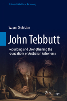 Hardcover John Tebbutt: Rebuilding and Strengthening the Foundations of Australian Astronomy Book