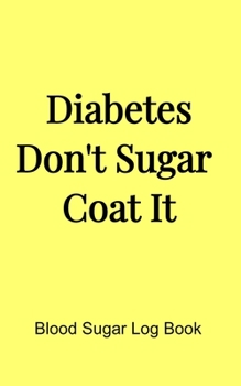 Paperback Diabetes Don't Sugar Coat It (5x8 Notebook): Blood Sugar Log Book, Medications, Contact List in a Pink 5"x8" Soft Matte Cover. 68 Pages Book