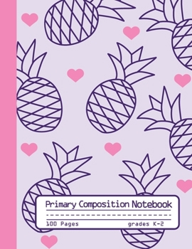 Paperback Primary Composition Notebook: Cute Pineapples and Hearts Notebook with Handwriting Practice Paper for Girls in Kindergarten, First and Second Grade, Book