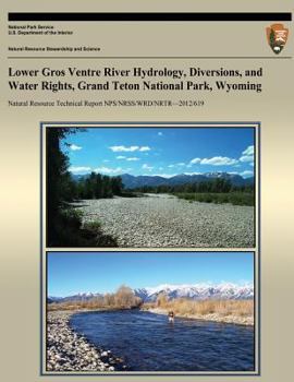 Paperback Lower Gros Ventre River Hydrology, Diversions, and Water Rights, Grand Teton National Park, Wyoming Book