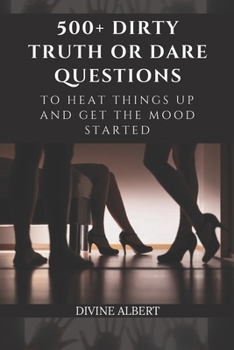 Paperback 500+ Dirty Truth Or Dare Questions To Heat Things Up And Get The Mood Started Book