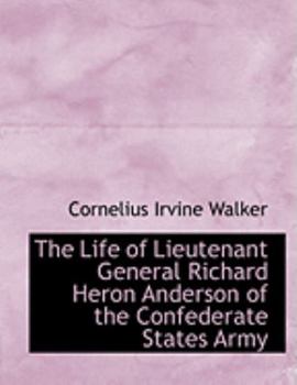 The Life of Lieutenant General Richard Heron Anderson of the Confederate States Army