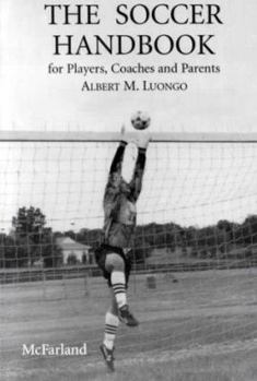 The Soccer Handbook for Players, Coaches and Parents: Contains information on Goalkeeping, Refereeing, Soccer Coaching, Useful Formations, Soccer Drills, Defense Priority No. 1, Shielding etc.