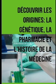 Découvrir les Origines: la Génétique, la Pharmacie et l'Histoire de la Médecine