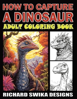 Paperback How To Capture A Dinosaur: Adult Coloring Book