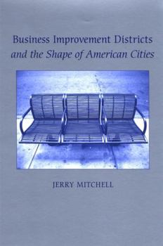 Business Improvement Districts and the Shape of American Cities (S U N Y Series on Urban Public Policy)