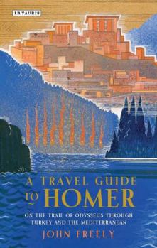 Hardcover A Travel Guide to Homer: On the Trail of Odysseus Through Turkey and the Mediterranean Book