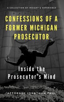 Paperback Confessions of a Former Michigan Prosecutor: Inside the Prosecutor's Mind Book