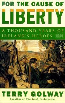 Hardcover For the Cause of Liberty: A Thousand Years of Ireland's Heroes Book