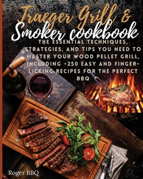 Paperback Traeger grill & Smoker Cookbook: he Essential Techniques, Strategies, And Tips You Need To Master Your Wood Pellet Grill, Including +250 Easy And Fing Book