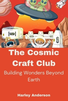 Paperback The Cosmic Craft Club: Building Wonders Beyond Earth Book
