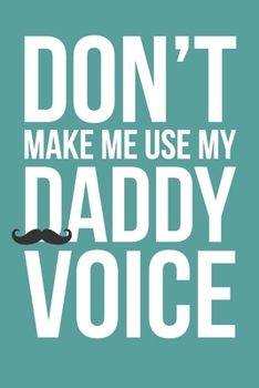Don't Make Me Use My Daddy Voice: 6x9" Dot Bullet Notebook/Journal Funny Gift Idea For Dads and Fathers