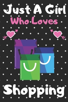 Just a girl who loves Shopping: A Super Cute Shopping notebook journal or dairy Shopping lovers gift for girls Shopping lovers Lined Notebook Journal (6x 9)