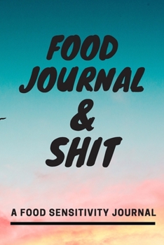 Food Journal and Shit: A 90 Day Guided Food and Fitness Journal Diary Log Notebook to document and record food sensitivity, intolerance and allergy symptoms and exercise for a better healthier You!