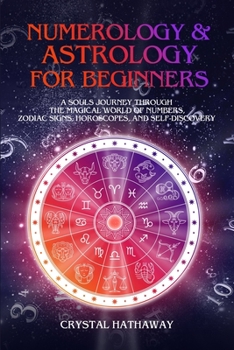 Paperback Numerology and Astrology for Beginners: A Soul's Journey Through the Magical World of Numbers, Zodiac Signs, Horoscopes and Self-Discovery Book