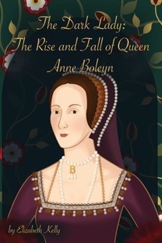 The Dark Lady: The Rise and Fall of Queen Anne Boleyn - Book  of the Tudors