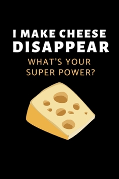 I Make Cheese Disappear, What's your super power?: Funny Cheese Lovers Notebook/Journal (6 X 9)