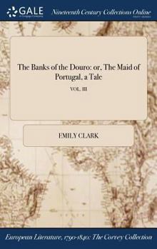 Hardcover The Banks of the Douro: or, The Maid of Portugal, a Tale; VOL. III Book