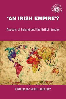 Hardcover An Irish Empire: Aspects of Ireland and the British Empire (Studies in Imperalism) Book