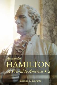 Alexander Hamilton: A Friend to America: Volume 2 - Book #2 of the Alexander Hamilton: A Friend to America