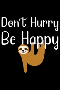 Paperback Don't Hurry Be Happy: Cool Sloth Life Journal Notebook - Sloth Journal for Kids - Sloth Lover Notebook Journal - Sloth Journal for Women & G Book