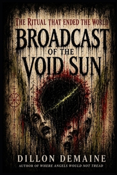 Broadcast of the Void Sun: The Ritual that Ended the World (The Dark Conspiracy Series)
