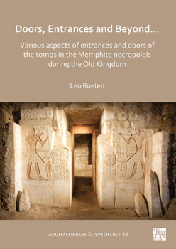 Paperback Doors, Entrances and Beyond... Various Aspects of Entrances and Doors of the Tombs in the Memphite Necropoleis During the Old Kingdom Book