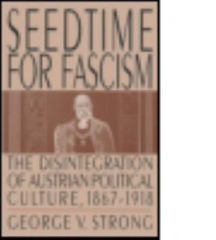 Hardcover Seedtime for Fascism: Disintegration of Austrian Political Culture, 1867-1918 Book