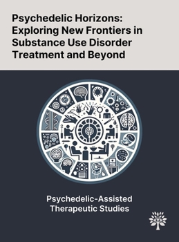 Hardcover Psychedelic Horizons: Exploring New Frontiers in Substance Use Disorder Treatment and Beyond Book