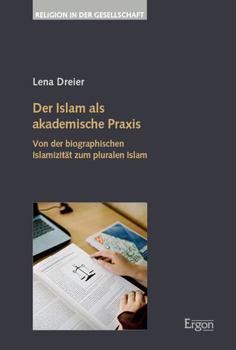 Paperback Der Islam ALS Akademische PRAXIS: Von Der Biographischen Islamizitat Zum Pluralen Islam [German] Book