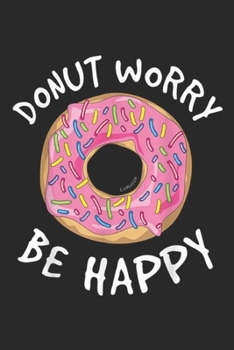 Paperback Donut Worry Be Happy: Donut Worry Be Happy Funny Donuts Journal/Notebook Blank Lined Ruled 6x9 100 Pages Book