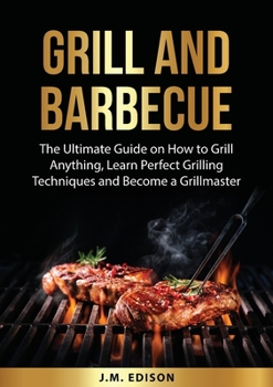 Paperback Grill and Barbecue: The Ultimate Guide on How to Grill Anything, Learn Perfect Grilling Techniques and Become a Grillmaster Book