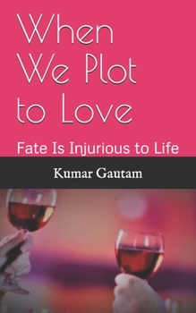 Paperback When We Plot to Love: Fate Is Injurious to Life Book