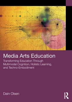 Paperback Media Arts Education: Transforming Education Through Multimodal Cognition, Holistic Learning, and Techno-Embodiment Book