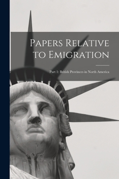 Paperback Papers Relative to Emigration: Part 1: British Provinces in North America Book