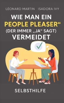Wie man ein "People Pleaser" (der immer "Ja" sagt) vermeidet (German Edition)