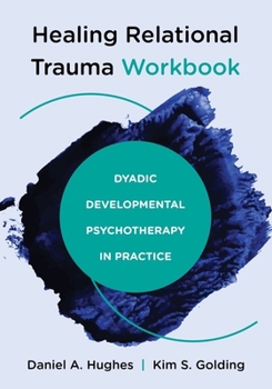 Paperback Healing Relational Trauma Workbook: Dyadic Developmental Psychotherapy in Practice Book