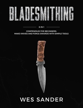 Paperback Bladesmithing: 8-in-1 Compendium to Make Knives and Swords From Simple Tools Book