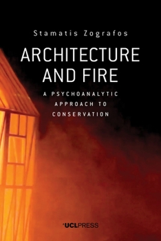 Hardcover Architecture and Fire: A Psychoanalytic Approach to Conservation Book